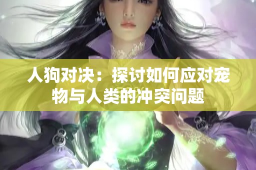 人狗对决：探讨如何应对宠物与人类的冲突问题