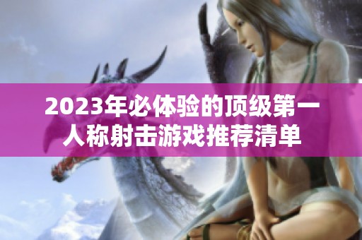 2023年必体验的顶级第一人称射击游戏推荐清单