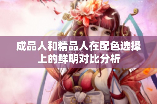 成品人和精品人在配色选择上的鲜明对比分析