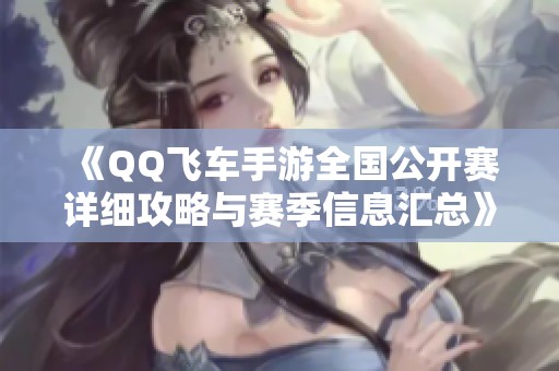 《QQ飞车手游全国公开赛详细攻略与赛季信息汇总》