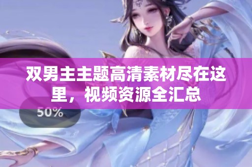 双男主主题高清素材尽在这里，视频资源全汇总