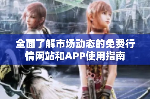 全面了解市场动态的免费行情网站和APP使用指南