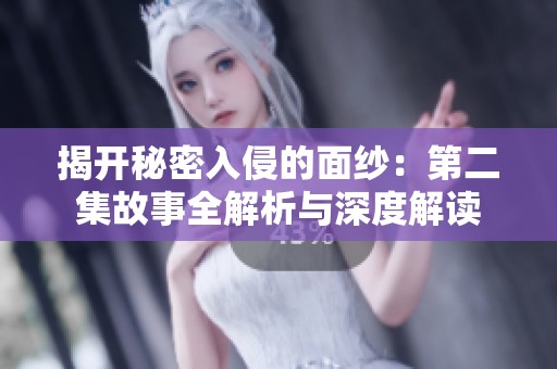 揭开秘密入侵的面纱：第二集故事全解析与深度解读