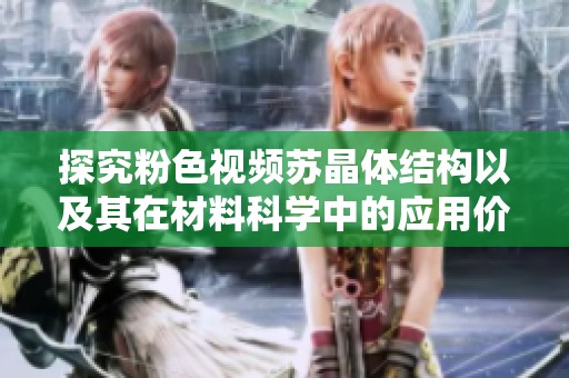 探究粉色视频苏晶体结构以及其在材料科学中的应用价值