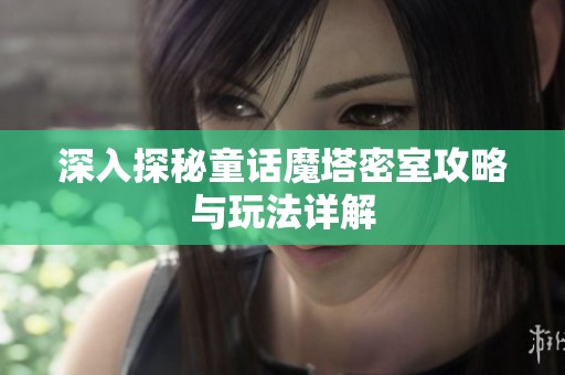 深入探秘童话魔塔密室攻略与玩法详解