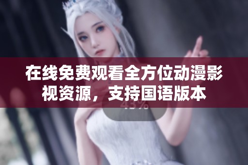 在线免费观看全方位动漫影视资源，支持国语版本