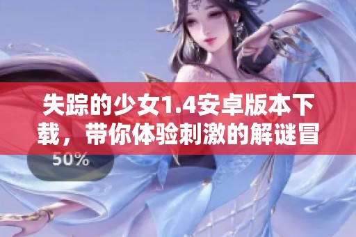 失踪的少女1.4安卓版本下载，带你体验刺激的解谜冒险故事