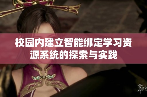 校园内建立智能绑定学习资源系统的探索与实践