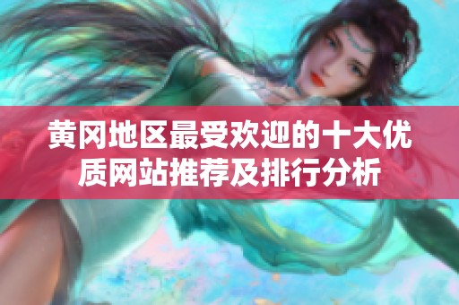 黄冈地区最受欢迎的十大优质网站推荐及排行分析