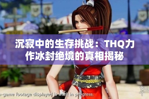 沉寂中的生存挑战：THQ力作冰封绝境的真相揭秘