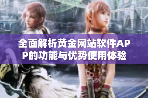 全面解析黄金网站软件APP的功能与优势使用体验