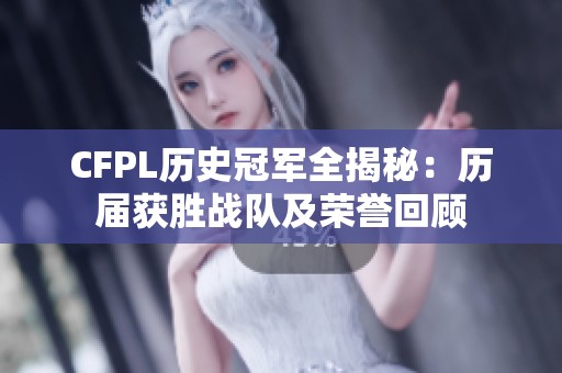 CFPL历史冠军全揭秘：历届获胜战队及荣誉回顾