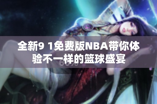 全新9 1免费版NBA带你体验不一样的篮球盛宴