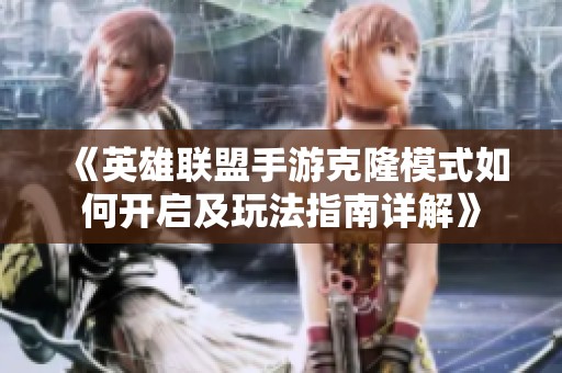 《英雄联盟手游克隆模式如何开启及玩法指南详解》