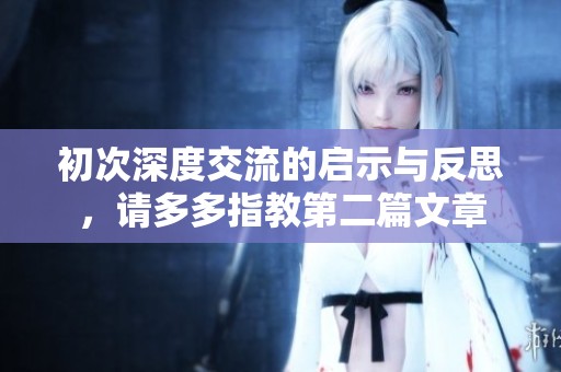 初次深度交流的启示与反思，请多多指教第二篇文章