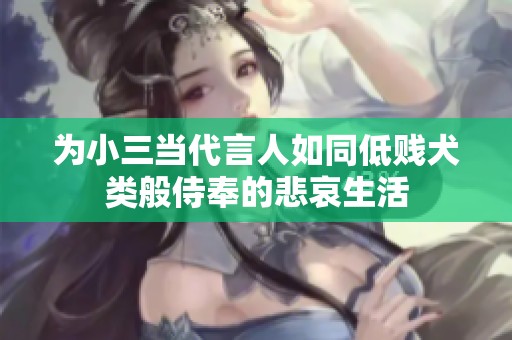 为小三当代言人如同低贱犬类般侍奉的悲哀生活