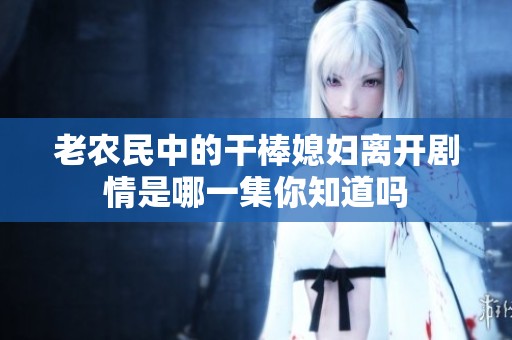 老农民中的干棒媳妇离开剧情是哪一集你知道吗