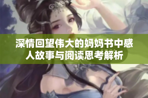 深情回望伟大的妈妈书中感人故事与阅读思考解析