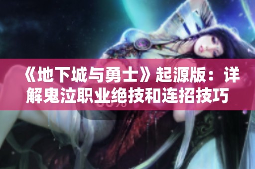 《地下城与勇士》起源版：详解鬼泣职业绝技和连招技巧教学