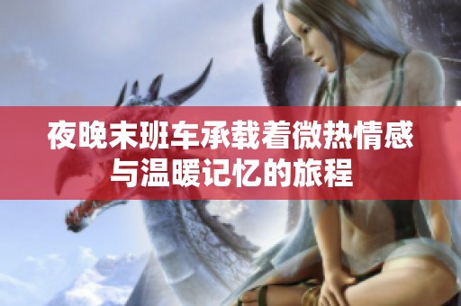 夜晚末班车承载着微热情感与温暖记忆的旅程