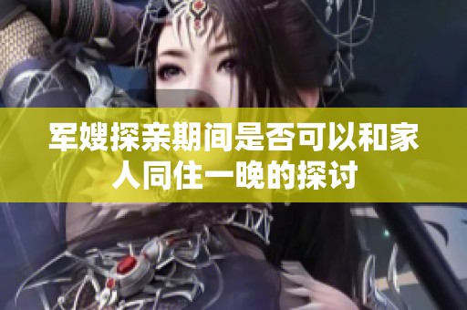 军嫂探亲期间是否可以和家人同住一晚的探讨