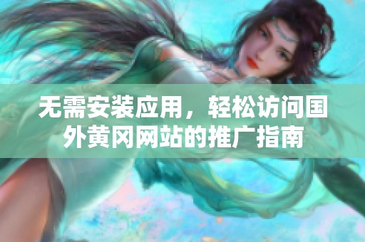 无需安装应用，轻松访问国外黄冈网站的推广指南