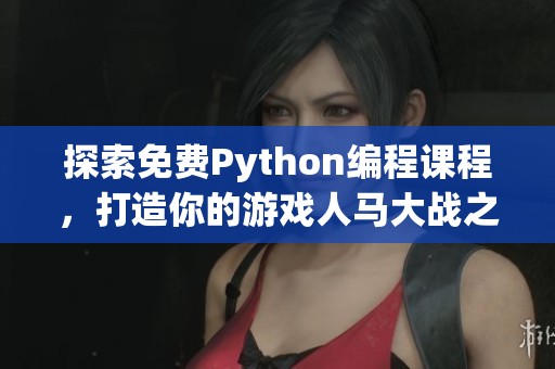 探索免费Python编程课程，打造你的游戏人马大战之旅