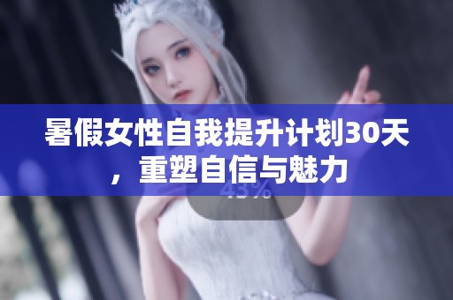 暑假女性自我提升计划30天，重塑自信与魅力