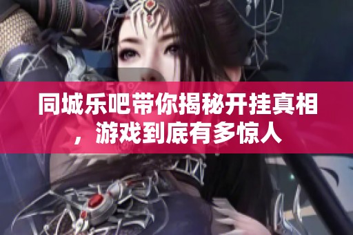 同城乐吧带你揭秘开挂真相，游戏到底有多惊人