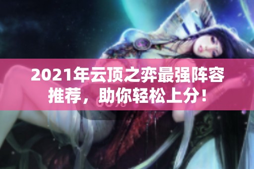 2021年云顶之弈最强阵容推荐，助你轻松上分！