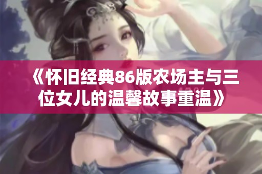 《怀旧经典86版农场主与三位女儿的温馨故事重温》