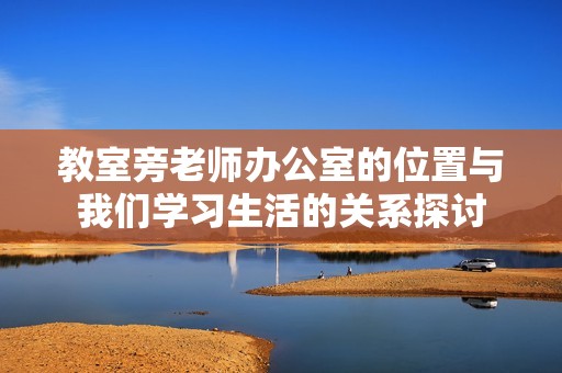 教室旁老师办公室的位置与我们学习生活的关系探讨