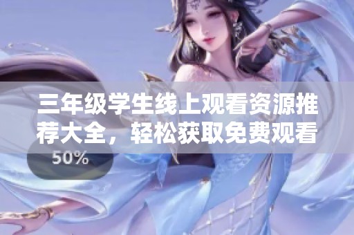 三年级学生线上观看资源推荐大全，轻松获取免费观看渠道