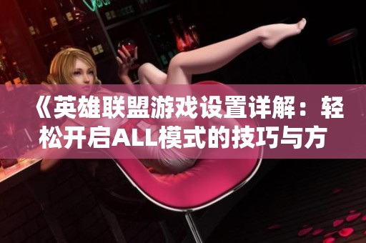 《英雄联盟游戏设置详解：轻松开启ALL模式的技巧与方法》