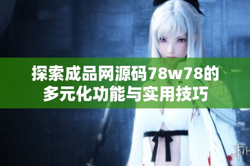 探索成品网源码78w78的多元化功能与实用技巧