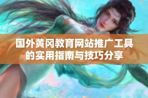 国外黄冈教育网站推广工具的实用指南与技巧分享