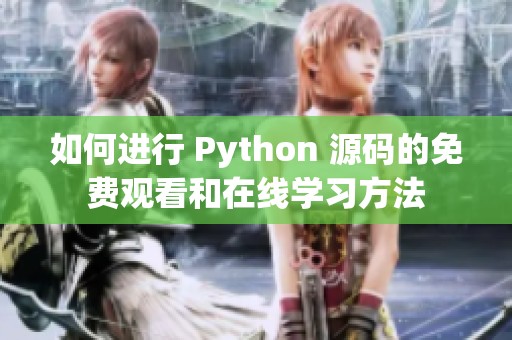 如何进行 Python 源码的免费观看和在线学习方法