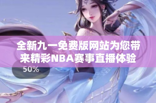 全新九一免费版网站为您带来精彩NBA赛事直播体验