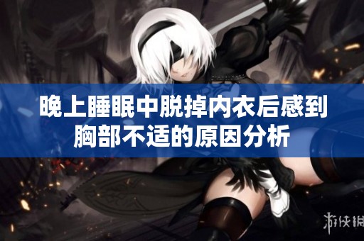 晚上睡眠中脱掉内衣后感到胸部不适的原因分析
