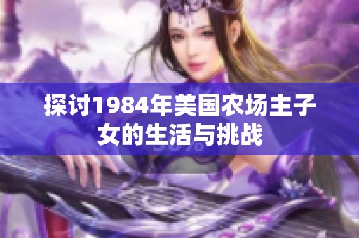 探讨1984年美国农场主子女的生活与挑战