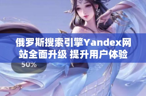 俄罗斯搜索引擎Yandex网站全面升级 提升用户体验