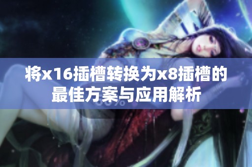 将x16插槽转换为x8插槽的最佳方案与应用解析