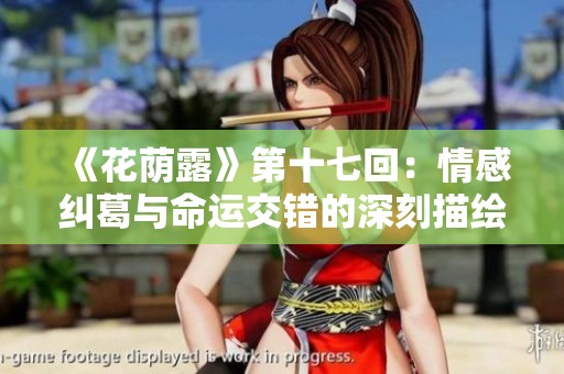 《花荫露》第十七回：情感纠葛与命运交错的深刻描绘