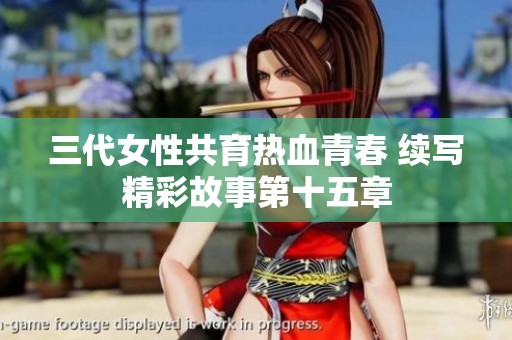 三代女性共育热血青春 续写精彩故事第十五章