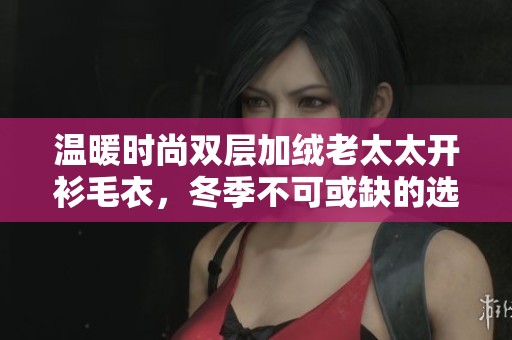 温暖时尚双层加绒老太太开衫毛衣，冬季不可或缺的选择