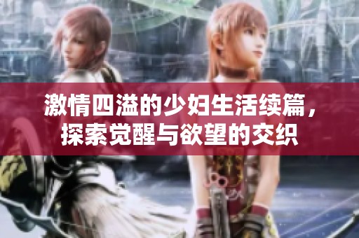 激情四溢的少妇生活续篇，探索觉醒与欲望的交织