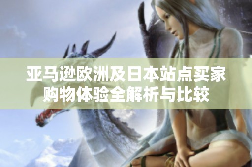 亚马逊欧洲及日本站点买家购物体验全解析与比较
