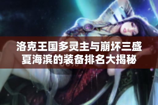洛克王国多灵主与崩坏三盛夏海滨的装备排名大揭秘