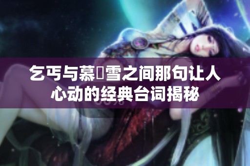 乞丐与慕葇雪之间那句让人心动的经典台词揭秘
