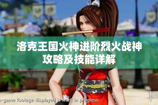 洛克王国火神进阶烈火战神攻略及技能详解